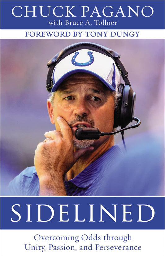 Sidelined: Overcoming Odds through Unity, Passion, and Perseverance Chuck Pagano; Bruce A Tollner and Tony Dungy