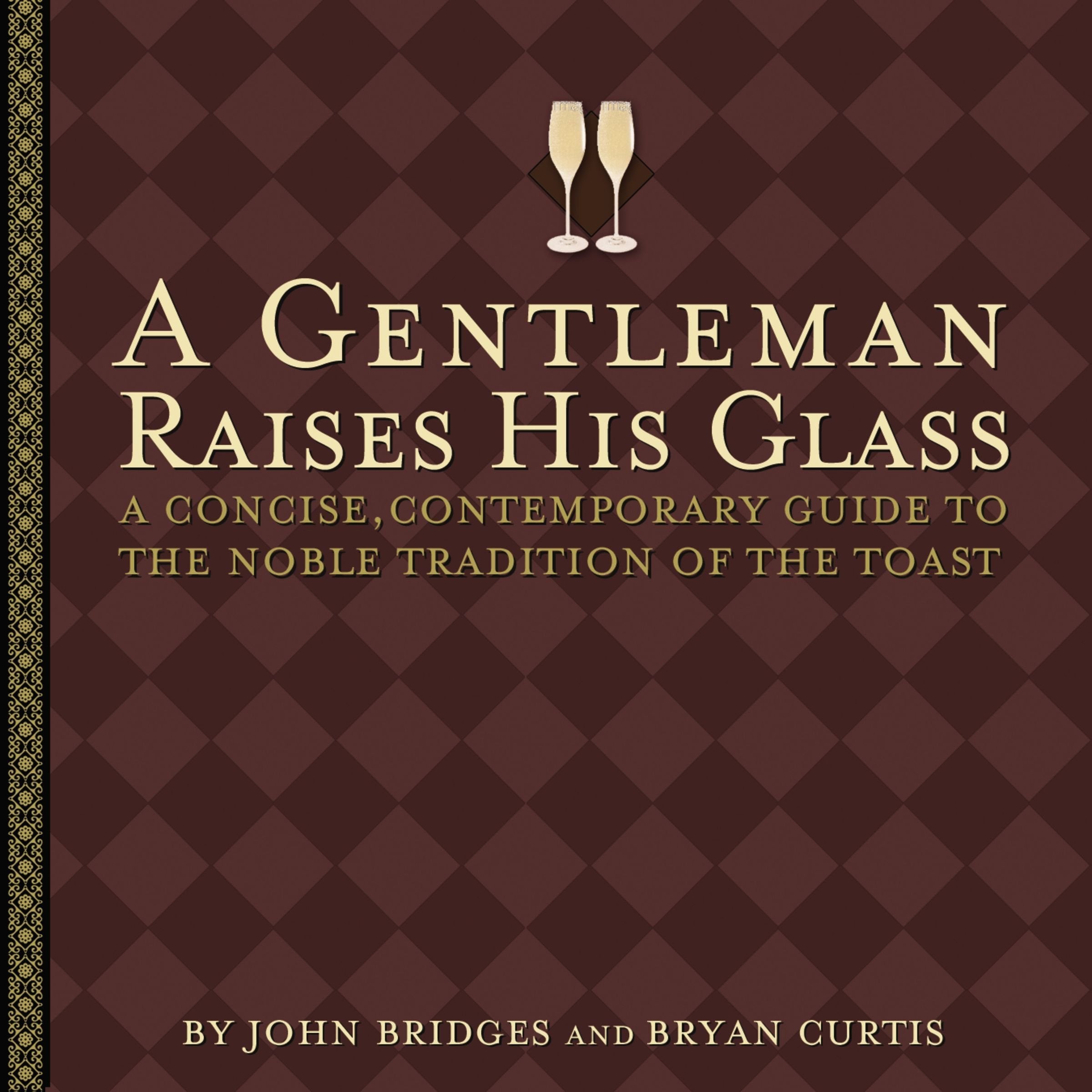 A Gentleman Raises His Glass : A Concise, Contemporary Guide to the Noble Tradition of the Toast