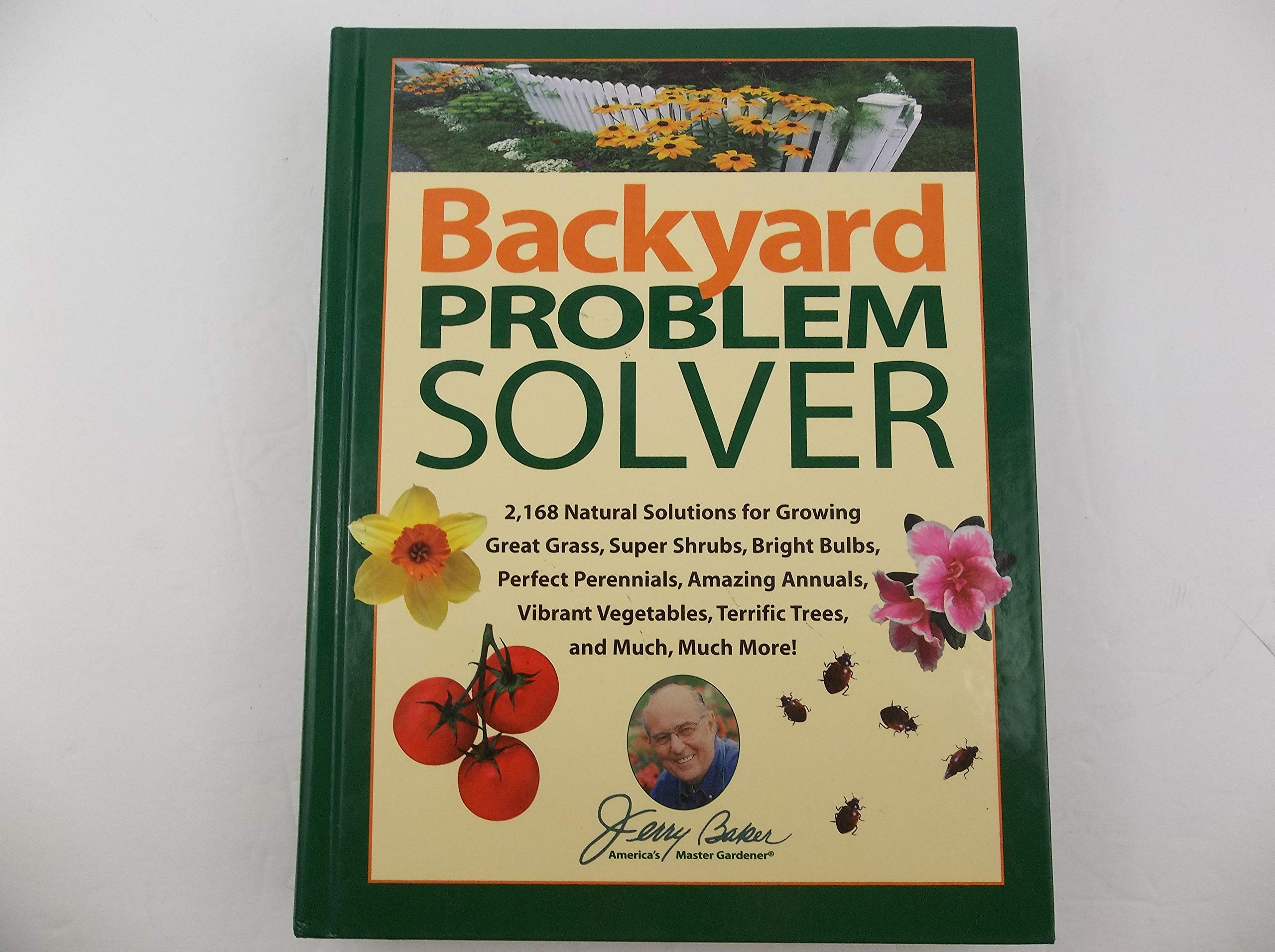 Jerry Baker's Backyard Problem Solver: 2,364 Simple Solutions for Super Soil, Great Grass, Amazing Annuals, Perfect Perennials, Vibrant Vegetables, Terrific Trees, Bad Bugs, Wicked Weeds, a