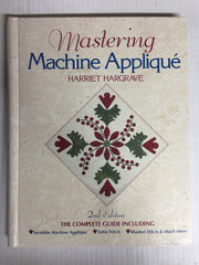 Mastering Machine Applique: The Complete Guide Including: Invisible Machine Applique Satin Stitch Blanket Stitch & Much More used book depot
