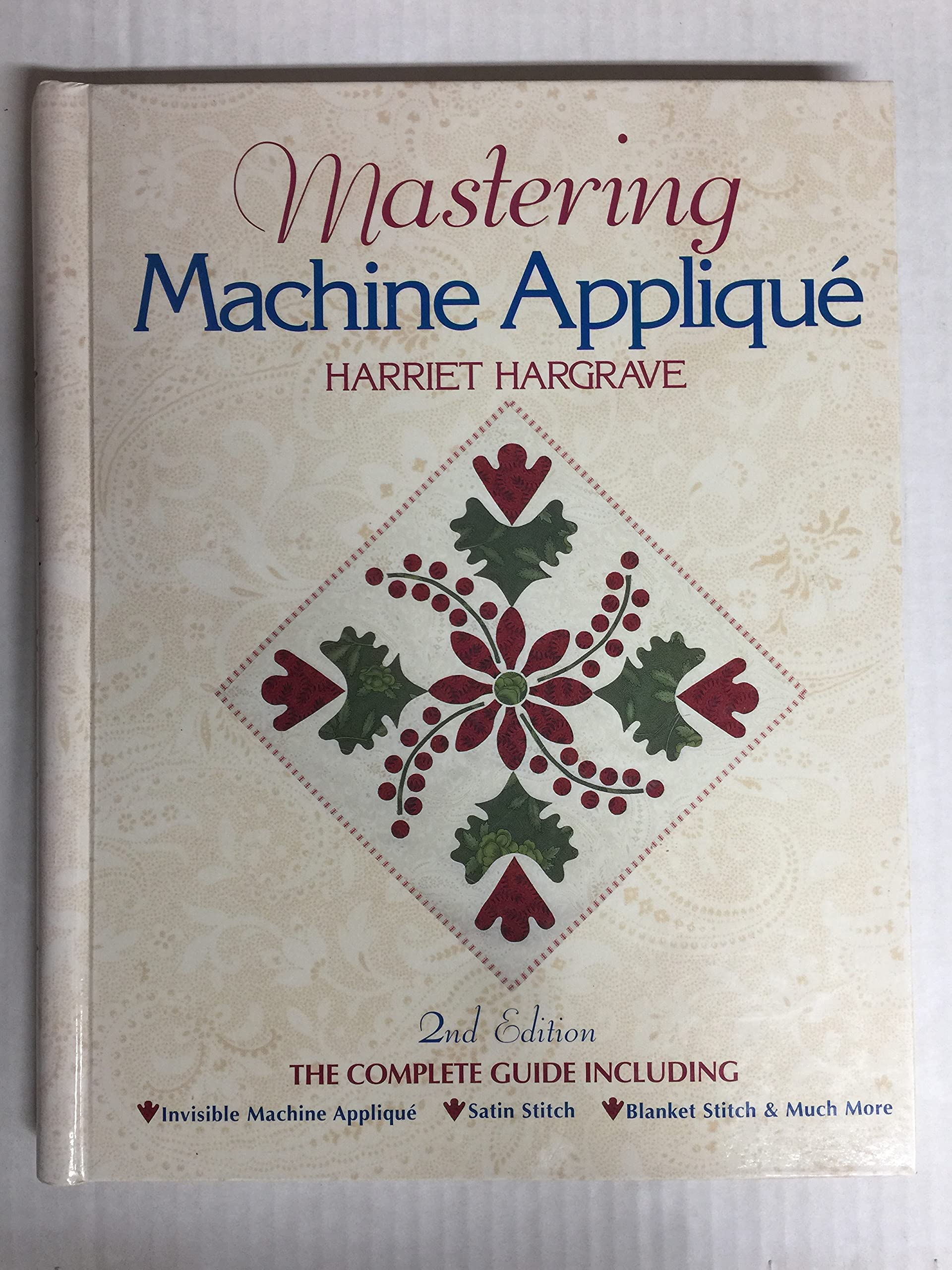 Mastering Machine Applique: The Complete Guide Including: Invisible Machine Applique Satin Stitch Blanket Stitch & Much More used book depot