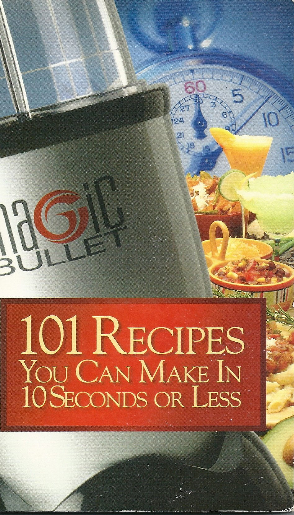 Magic Bullet 101 Recipes You Can Make in 10 Seconds or Less