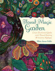 Thread Magic Garden: Create Enchanted Quilts with Thread Painting & Pattern-Free Appliqué used book depot