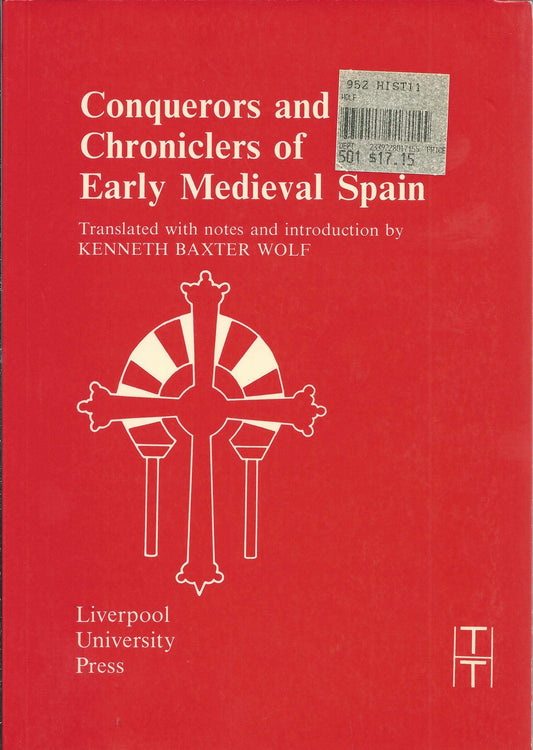Conquerors and Chroniclers of Early Medieval Spain Translated Texts for Historians, Volume 9 Joao De Biclara; Isidore and Kenneth Baxter Wolf