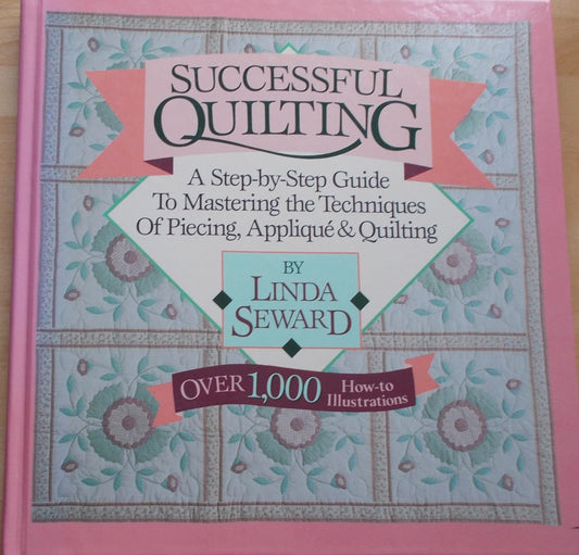 Successful Quilting: A StepByStep Guide to Mastering the Techniques of Piecing, Applique and Quilting Seward, Linda