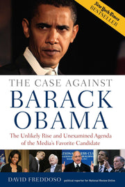 The Case Against Barack Obama: The Unlikely Rise and Unexamined Agenda of the Media's Favorite Candidate