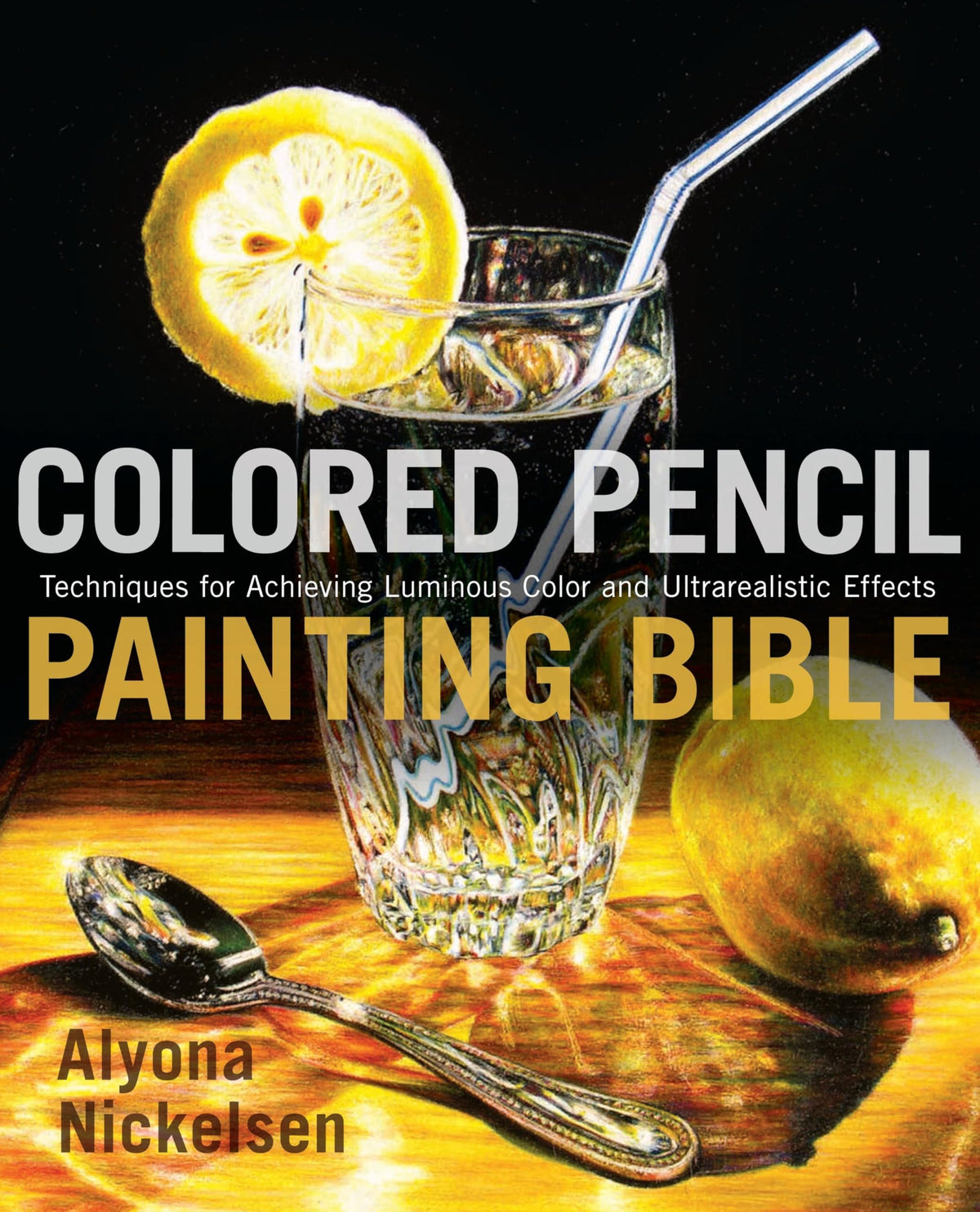 Colored Pencil Painting Bible: Techniques for Achieving Luminous Color and Ultrarealistic Effects used book depot