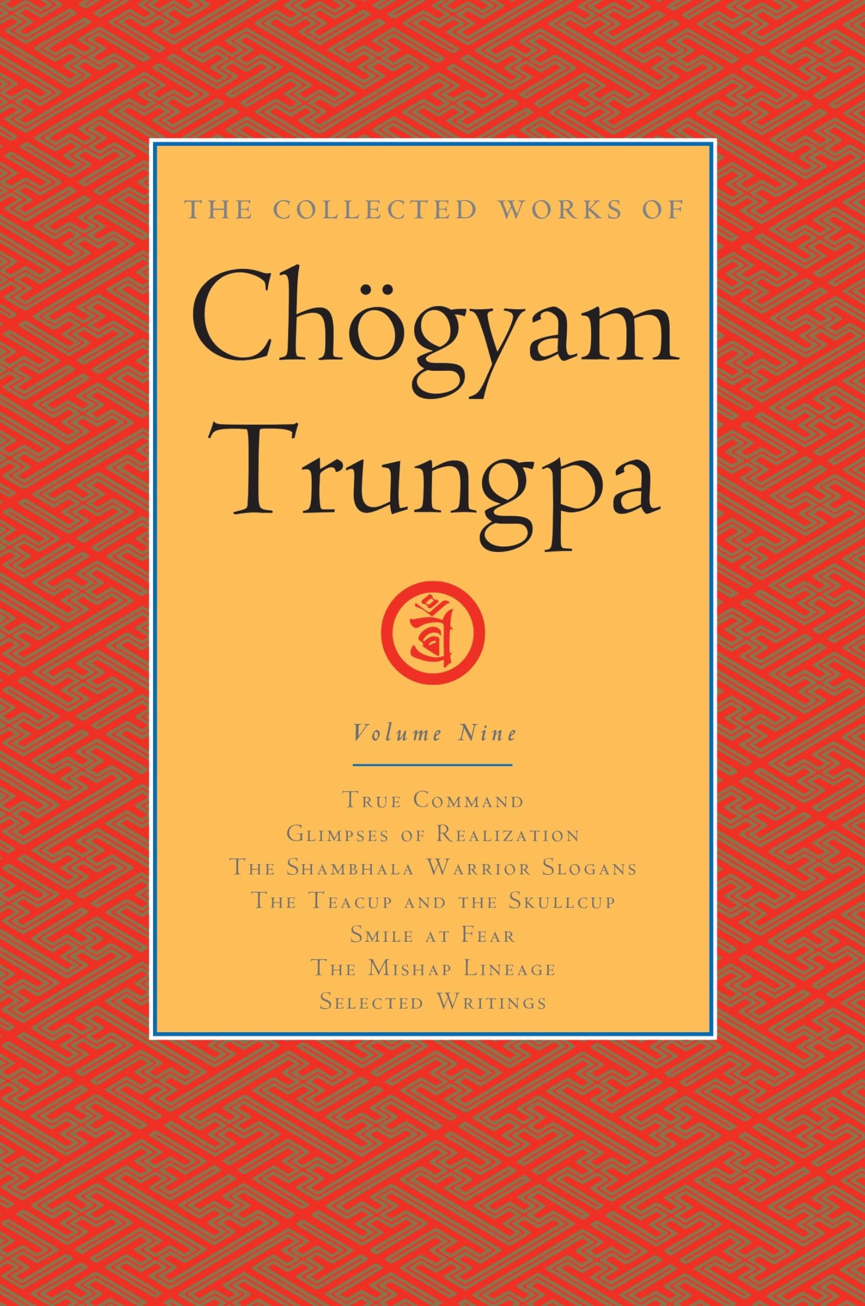 The Collected Works of Chögyam Trungpa, Volume 9: True Command - Glimpses of Realization - Shambhala Warrior Slogans - The Teacup and the Skullcup - ... Fear - The Mishap Lineage - Selected W used book depot