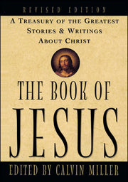 The Book of Jesus: A Treasury of the Greatest Stories and Writings About Christ