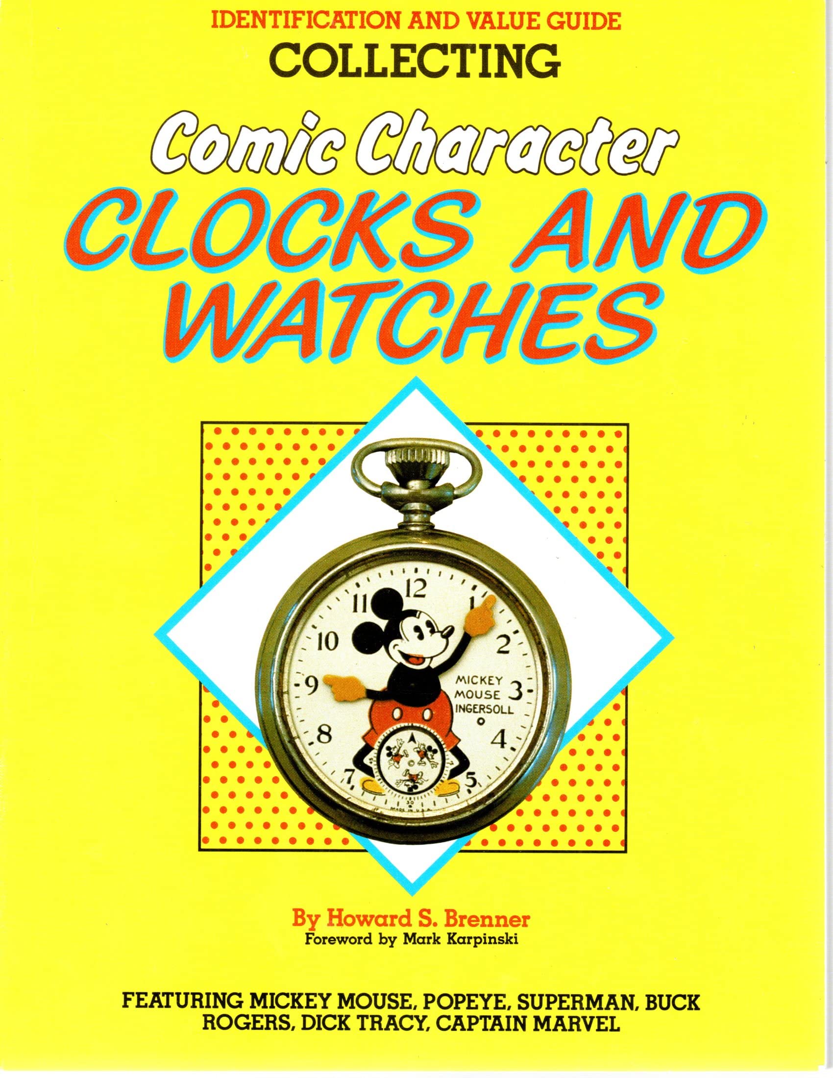 Collecting Comic Character Clocks and Watches, Identification and Value Guide, Featuring Mickey Mouse, Poyeye, Superman, Buck Rogers, Dick Tracy, Captain Marvel used book depot