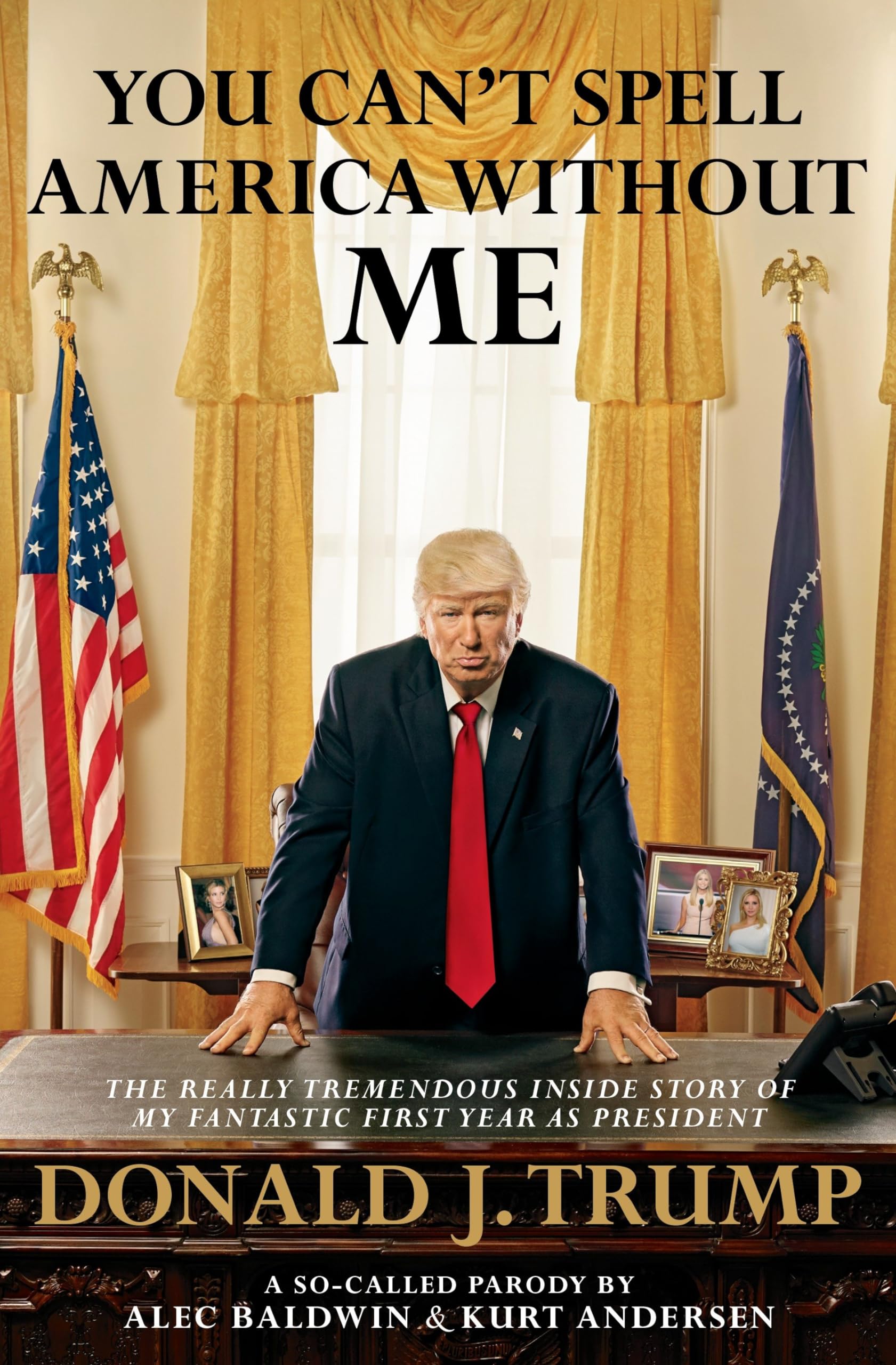 You Can't Spell America Without Me: The Really Tremendous Inside Story of My Fantastic First Year as President Donald J. Trump (A So-Called Parody) used book depot