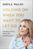 Holding On When You Want to Let Go: Clinging to Hope When Life Is Falling Apart [Hardcover] Sheila Walsh