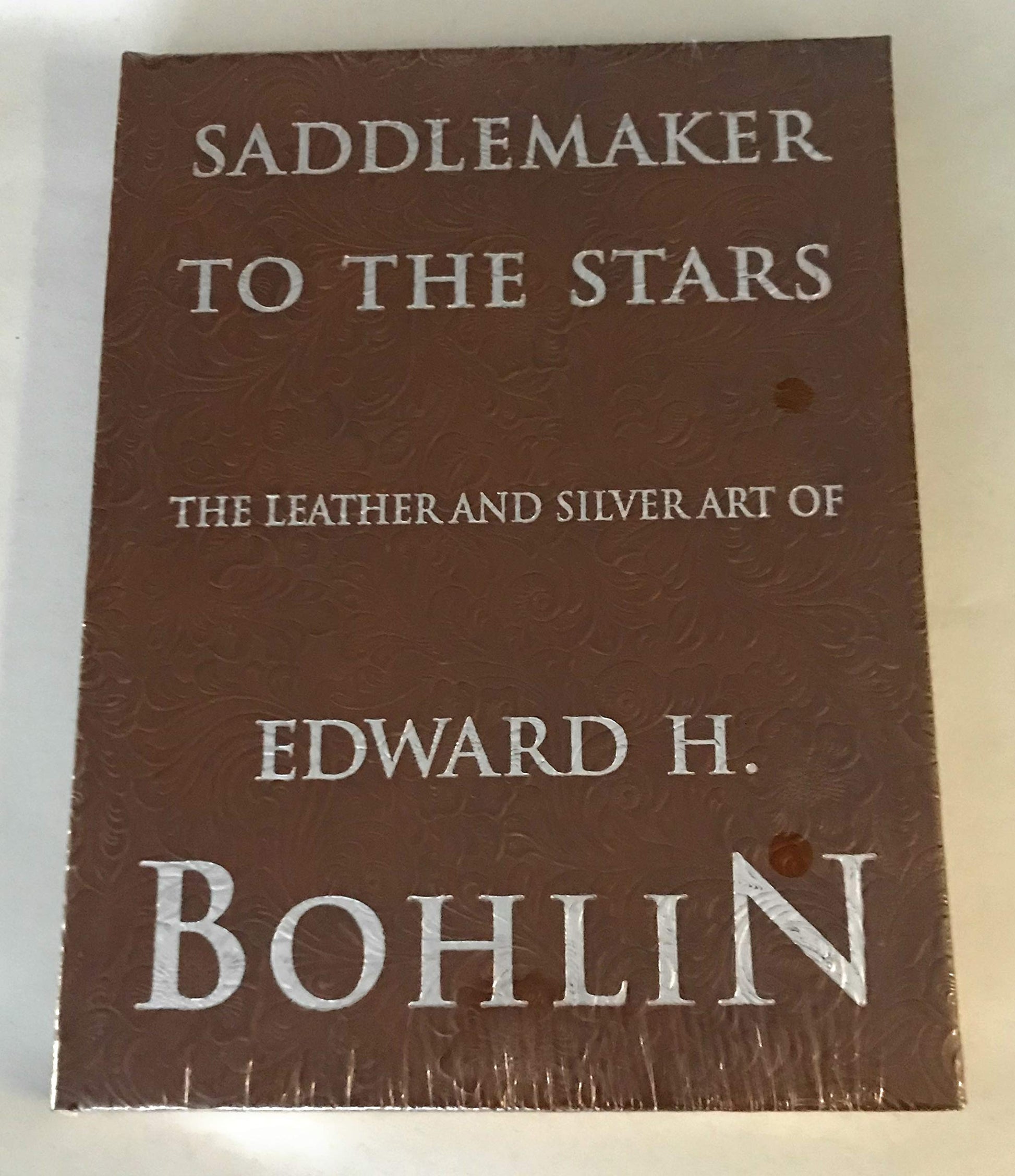 Saddlemaker to the Stars: The Leather and Silver Art of Edward H. Bohlin used book depot