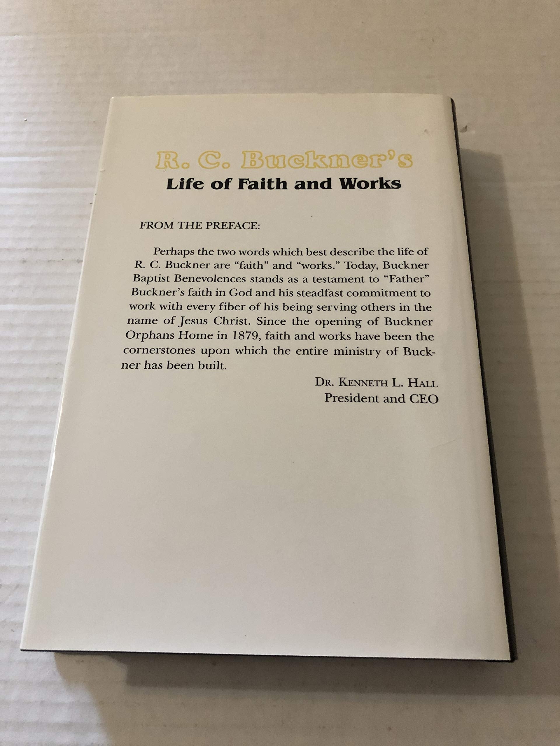 R.C. Buckner's Life of Faith and Works: Comprising the Story of the Career of the Preacher, Editor, Presiding Officer, Philanthropist, and Founder of Buckner Orphans Home used book depot