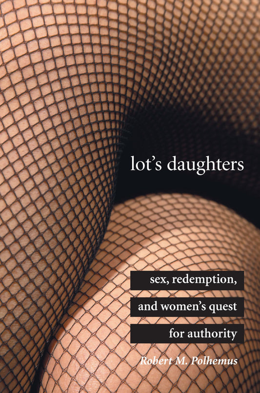 Lot's Daughters: Sex, Redemption, and Women’s Quest for Authority