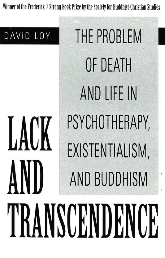 Lack and Transcendence: The Problem of Death and Life in Psychotherapy, Existentialism, and Buddhism Loy, David