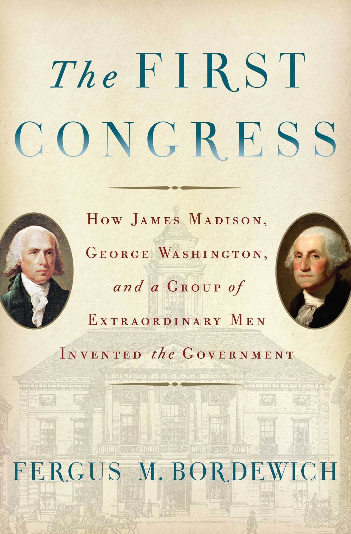 The First Congress: How James Madison, George Washington, and a Group of Extraordinary Men Invented the Government used book depot