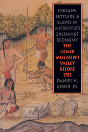 Indians, Settlers, and Slaves in a Frontier Exchange Economy: The Lower Mississippi Valley Before 1783 (Published by the Omohundro Institute of Early ... and the University of North Carolina