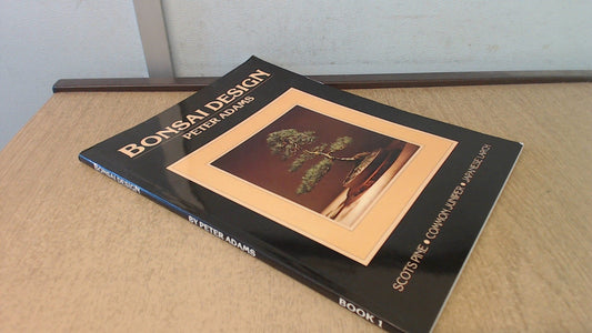 Bonsai Design Scots Pine, Common Juniper, Japanese Larch, Book 1 [Paperback] Peter Adams