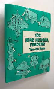 102 Bird Houses, Feeders You Can Make used book depot