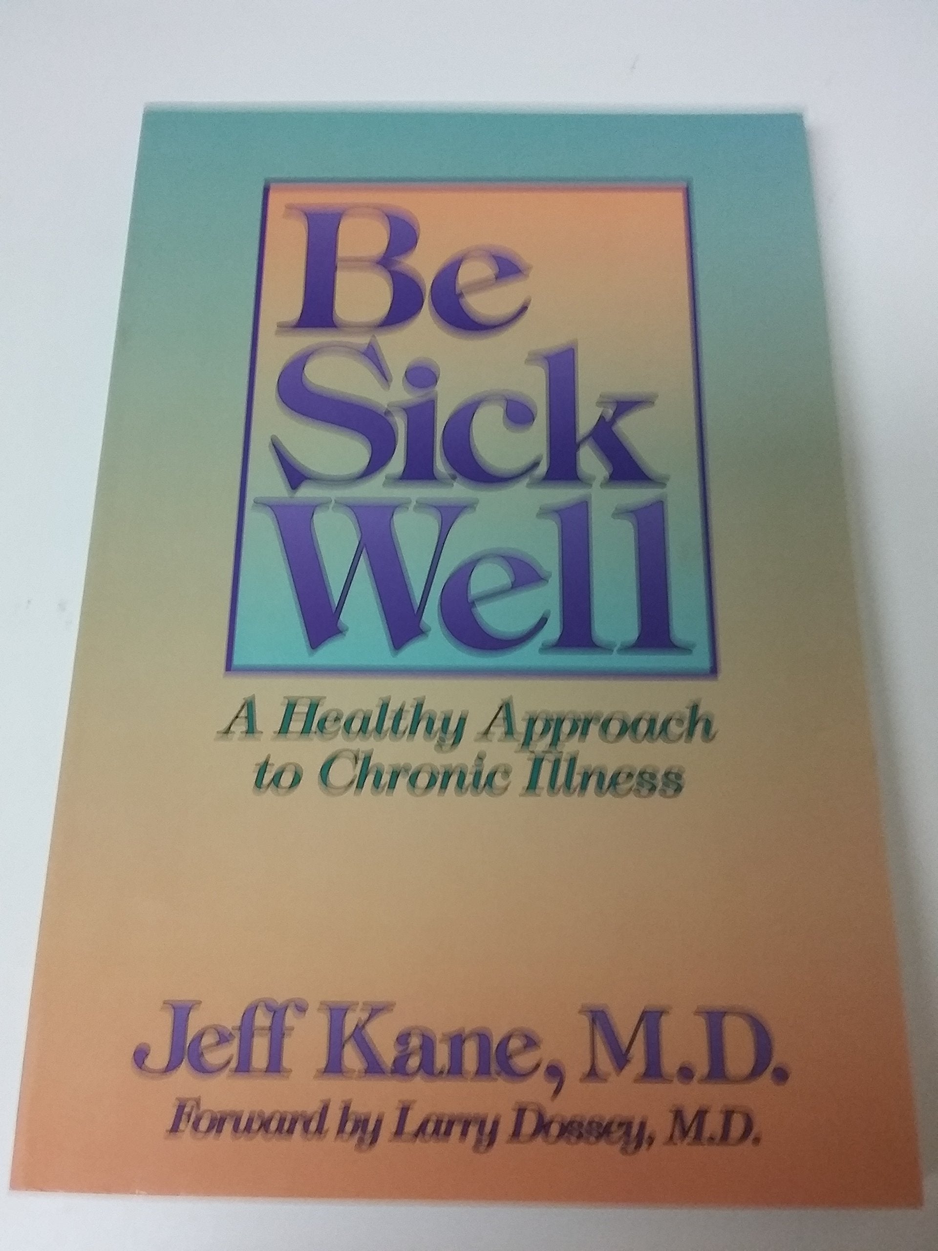 Be Sick Well: A Healthy Approach to Chronic Illness