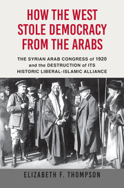 How the West Stole Democracy from the Arabs: The Syrian Congress of 1920 and the Destruction of its Historic Liberal-Islamic Alliance used book depot