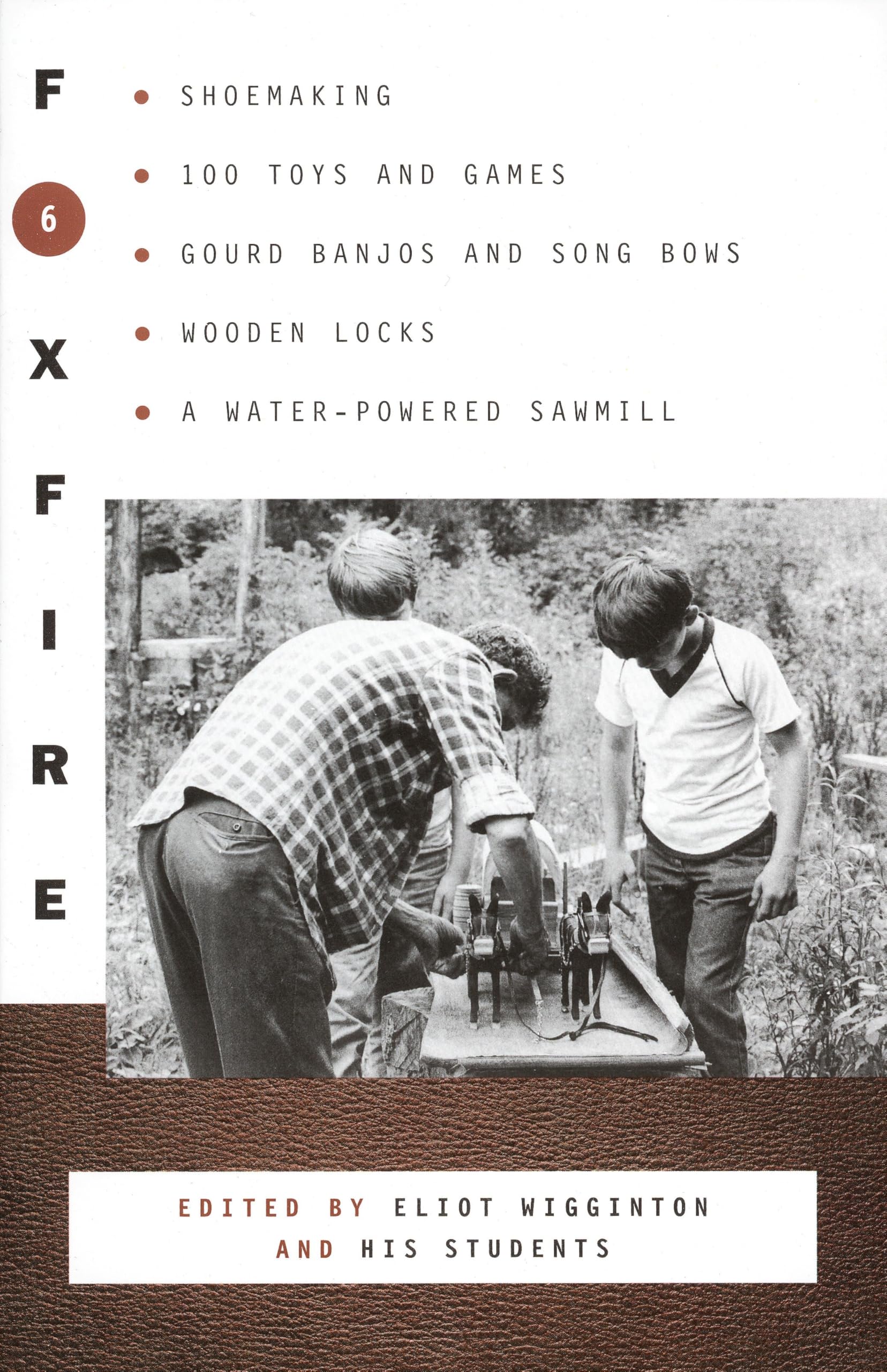 Foxfire 6: Shoe Making, 100 Toys and Games, Gourd Banjos and Song Bows, Wooden Locks, A Water-Powered Sawmill (Foxfire Series) used book depot