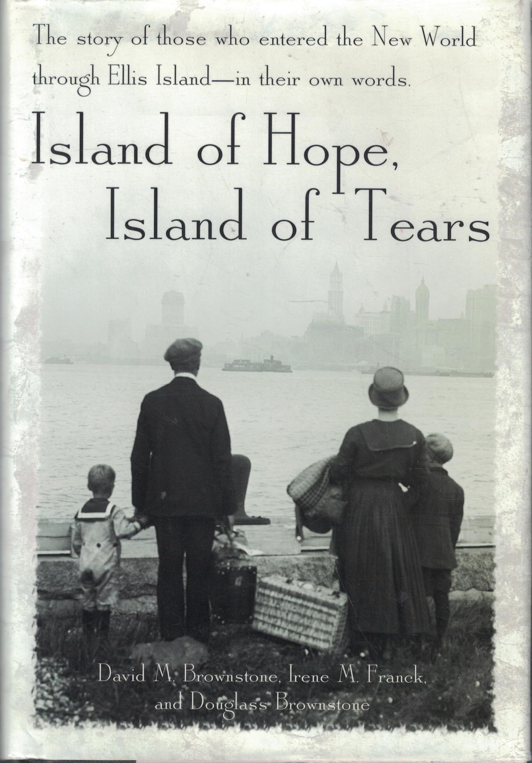 Island of Hope, Island of Tears: The Story of Those Who Entered the New World Through Ellis Island- In Their Own Words