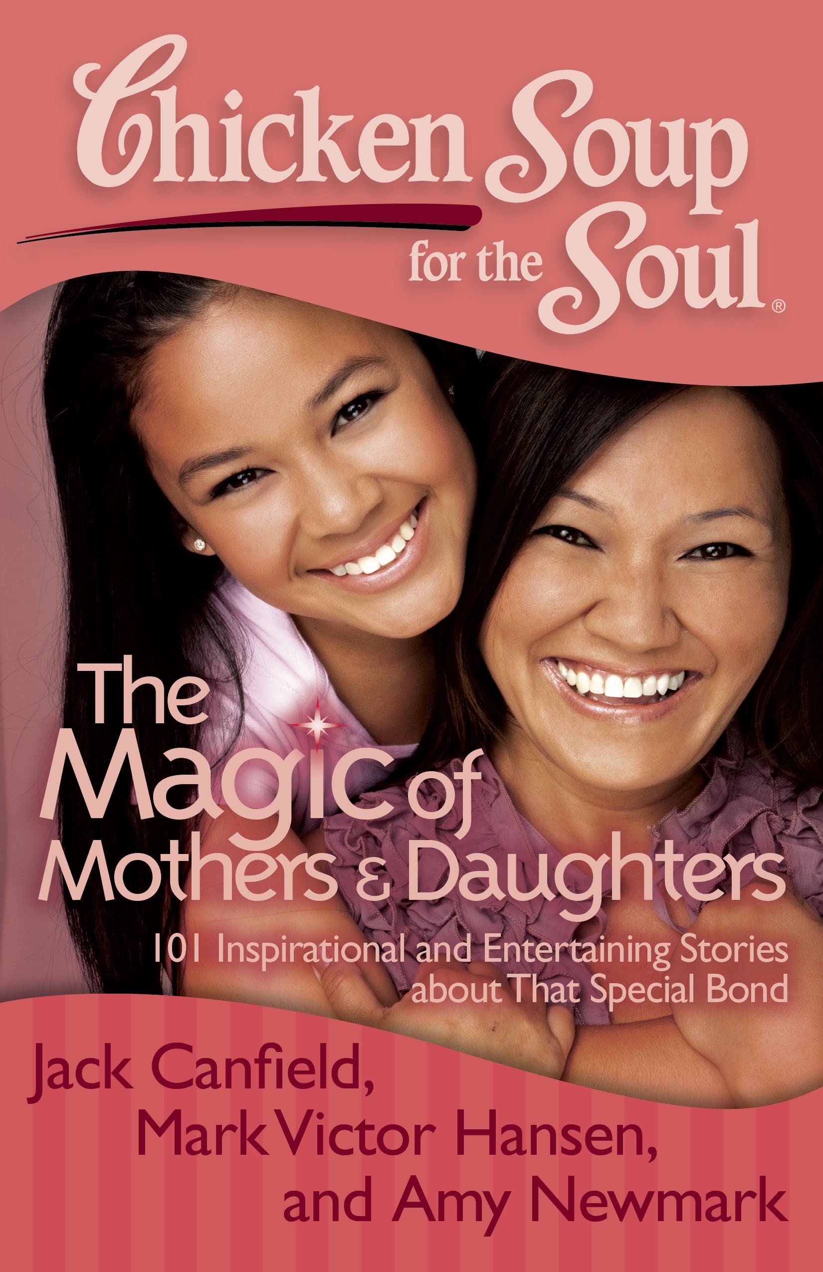 Chicken Soup for the Soul: The Magic of Mothers & Daughters: 101 Inspirational and Entertaining Stories about That Special Bond used book depot