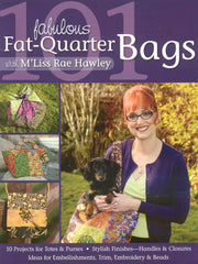 101 Fabulous Fat-Quarter Bags with M'Lis: 10 Projects for Totes & Purses Ideas for Embellishments, Trim, Embroidery & Beads Stylish Finishes-Handles & Closures