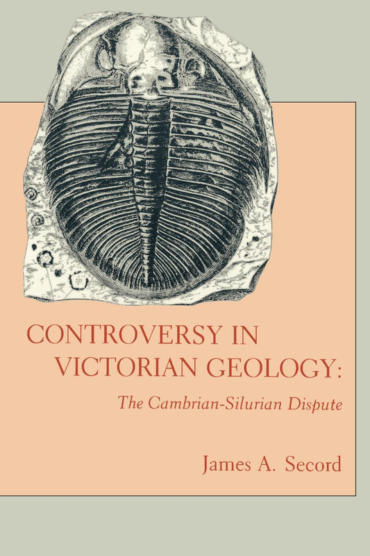 Controversy in Victorian Geology: The CambrianSilurian Dispute Princeton Legacy Library, 61 Secord, James A