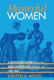 Masterful Women: Slaveholding Widows from the American Revolution through the Civil War (Gender and American Culture) used book depot