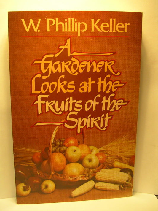A Gardener Looks at the Fruits of the Spirit W Phillip Keller