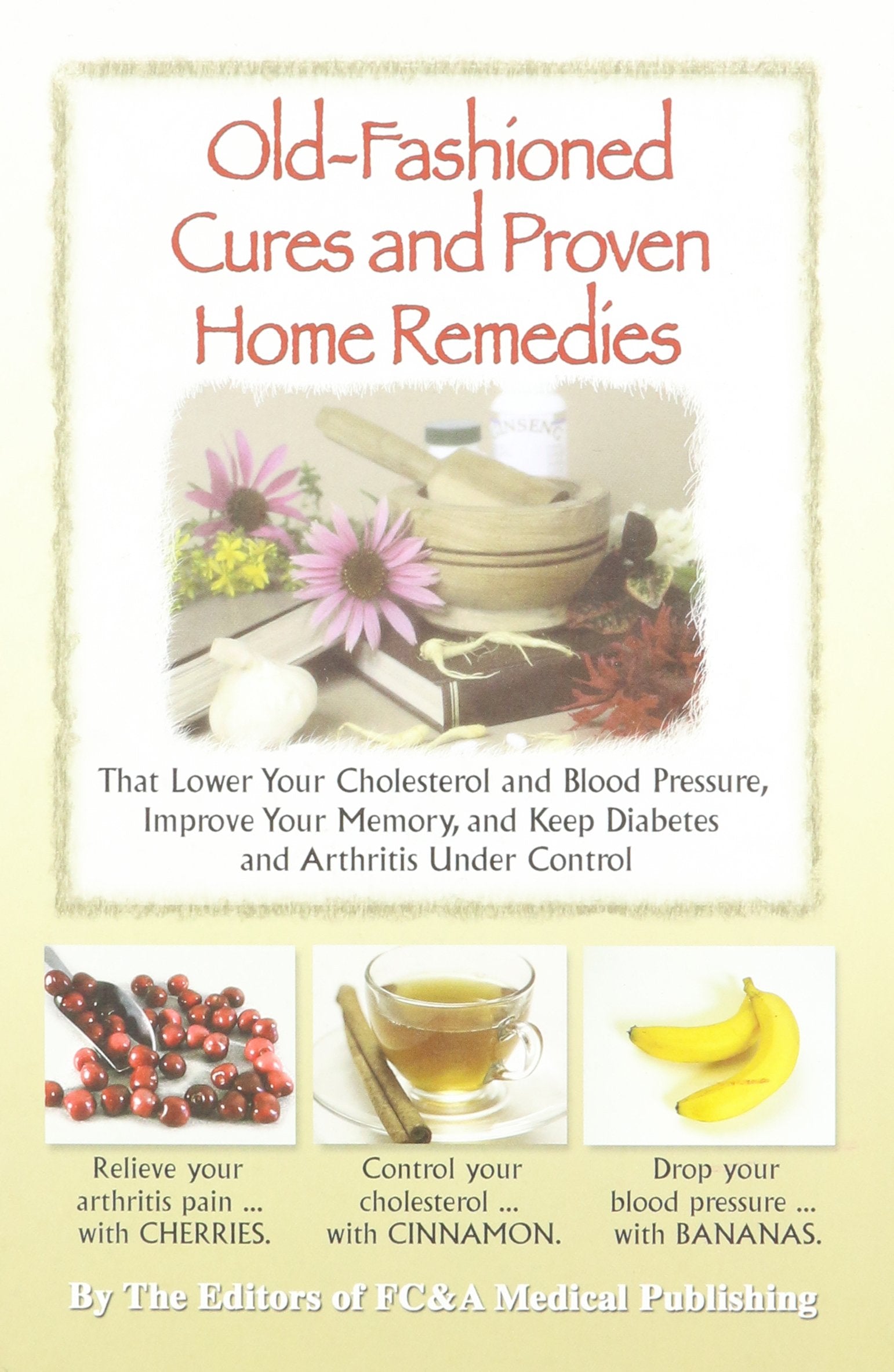 Old-fashioned Cures and Proven Home Remedies That Lower Your Choleterol and Blood Pressure, Improve Your Memory, and Keep Diabetes and Arthritis Under Control used book depot