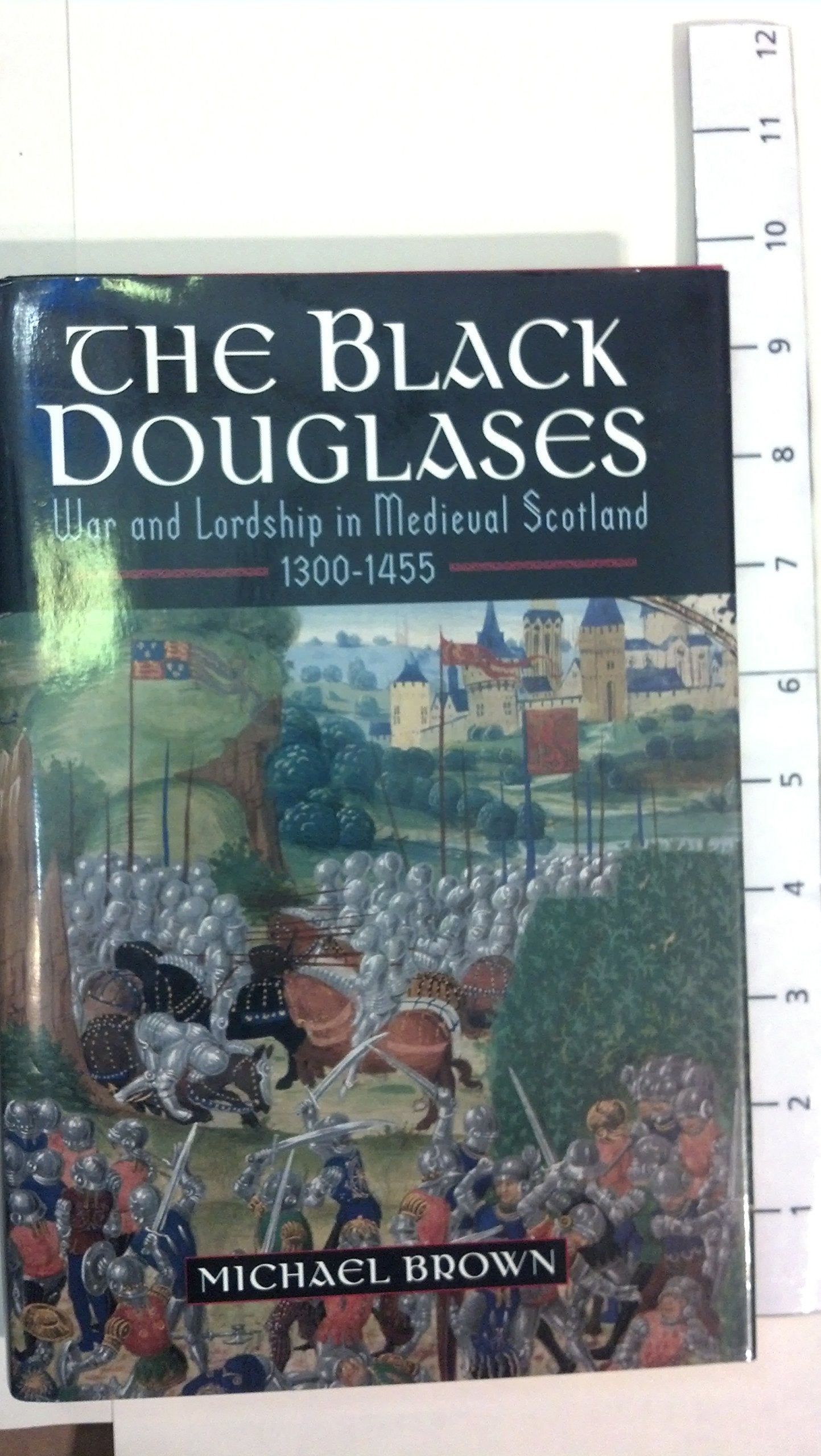 The Black Douglases: War and Lordship in Medieval Scotland 1300-1455