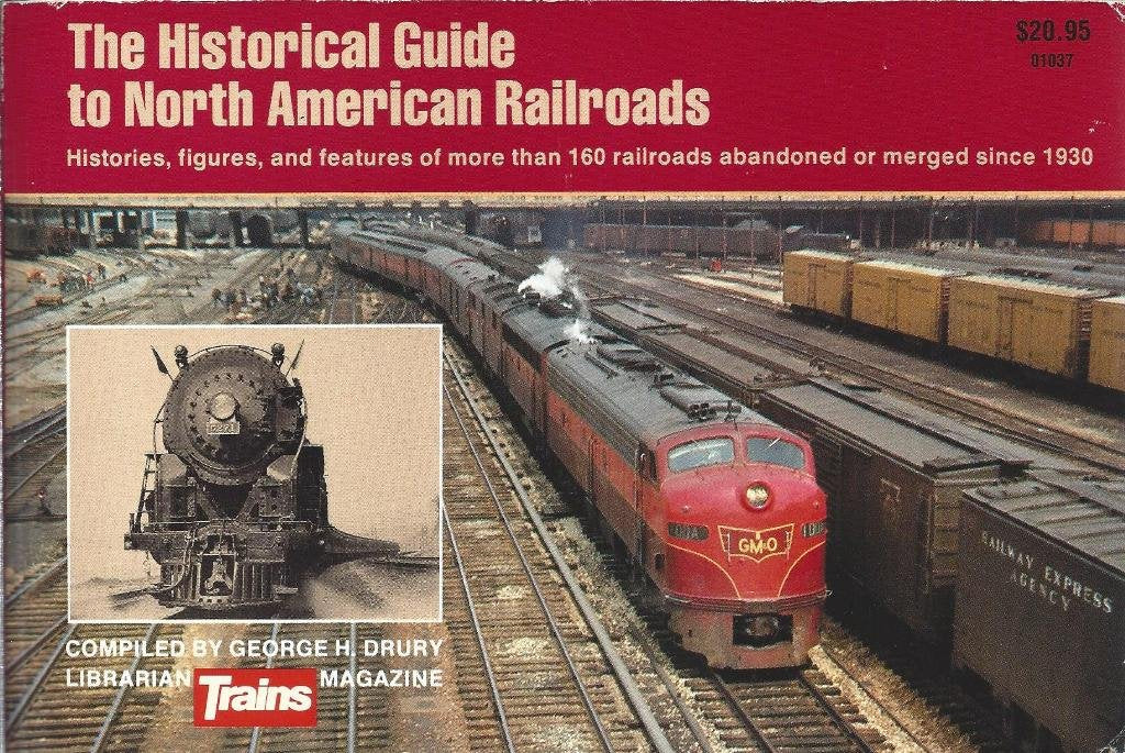 The Historical Guide to North American Railroads: Histories, Figures, and Features of more than 160 Railroads Abandoned or Merged Since 1930