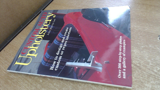 Custom Auto Upholstery: How to Design and Create Custom or Repro Interiors