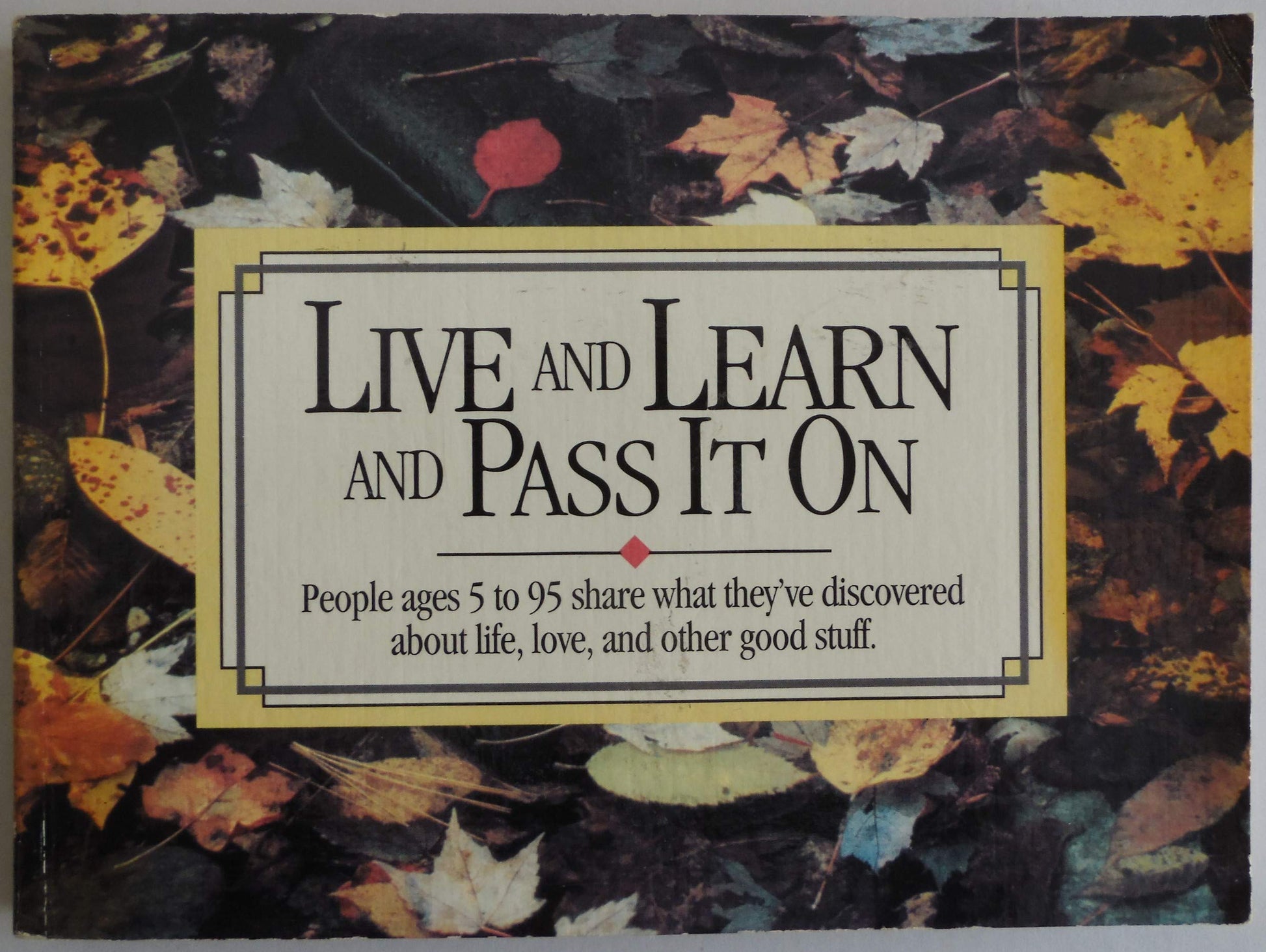 Live and Learn and Pass It on: People Ages 5 to 95 Share What They'Ve Discovered About Life, Love, and Other Good Stuff (Live & Learn & Pass It on) used book depot