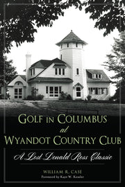 Golf in Columbus at Wyandot Country Club:: A Lost Donald Ross Classic (Landmarks)
