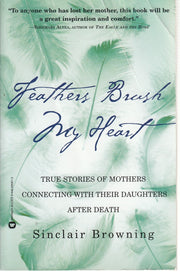 Feathers Brush My Heart: True Stories of Mothers Connecting with Their Daughters After Death