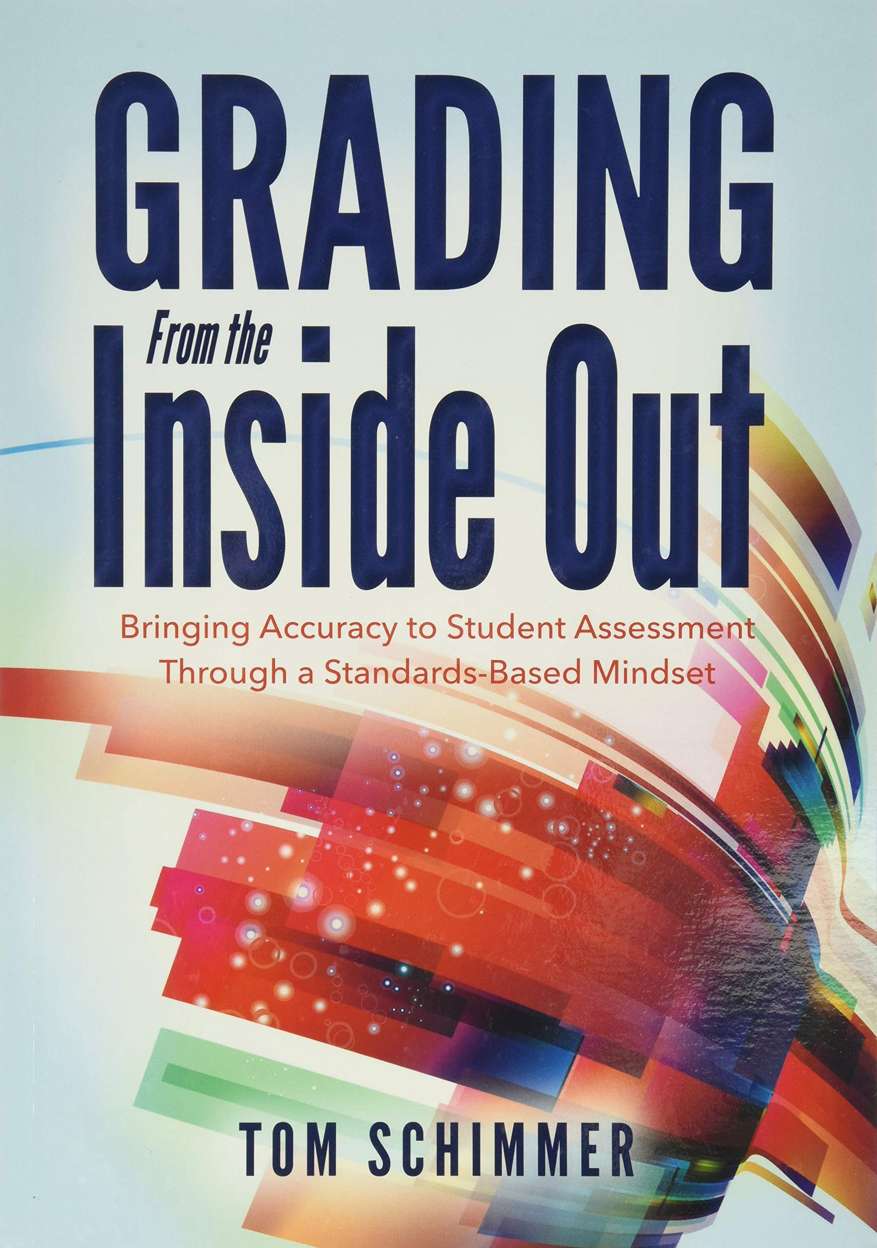 Grading From the Inside Out: Bringing Accuracy to Student Assessment Through a Standards-Based Mindset (How to Give Students Full Credit for Their Knowledge) used book depot