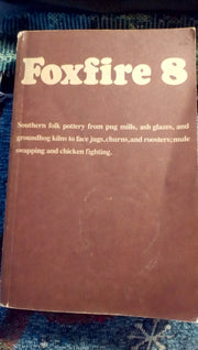 Foxfire 8: Southern Folk Pottery from Pug mills, Ash Glazes and Groundhog Kilns to face jugs, churns, and roosters; Mule Swapping and Chicken Fighting used book depot