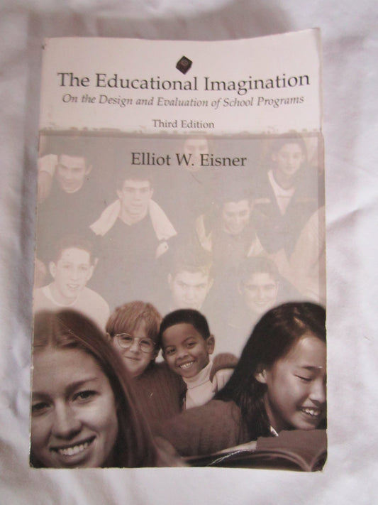 The Educational Imagination: On the Design and Evaluation of School Programs [Paperback] Eisner, Professor of Education and Art Elliot W