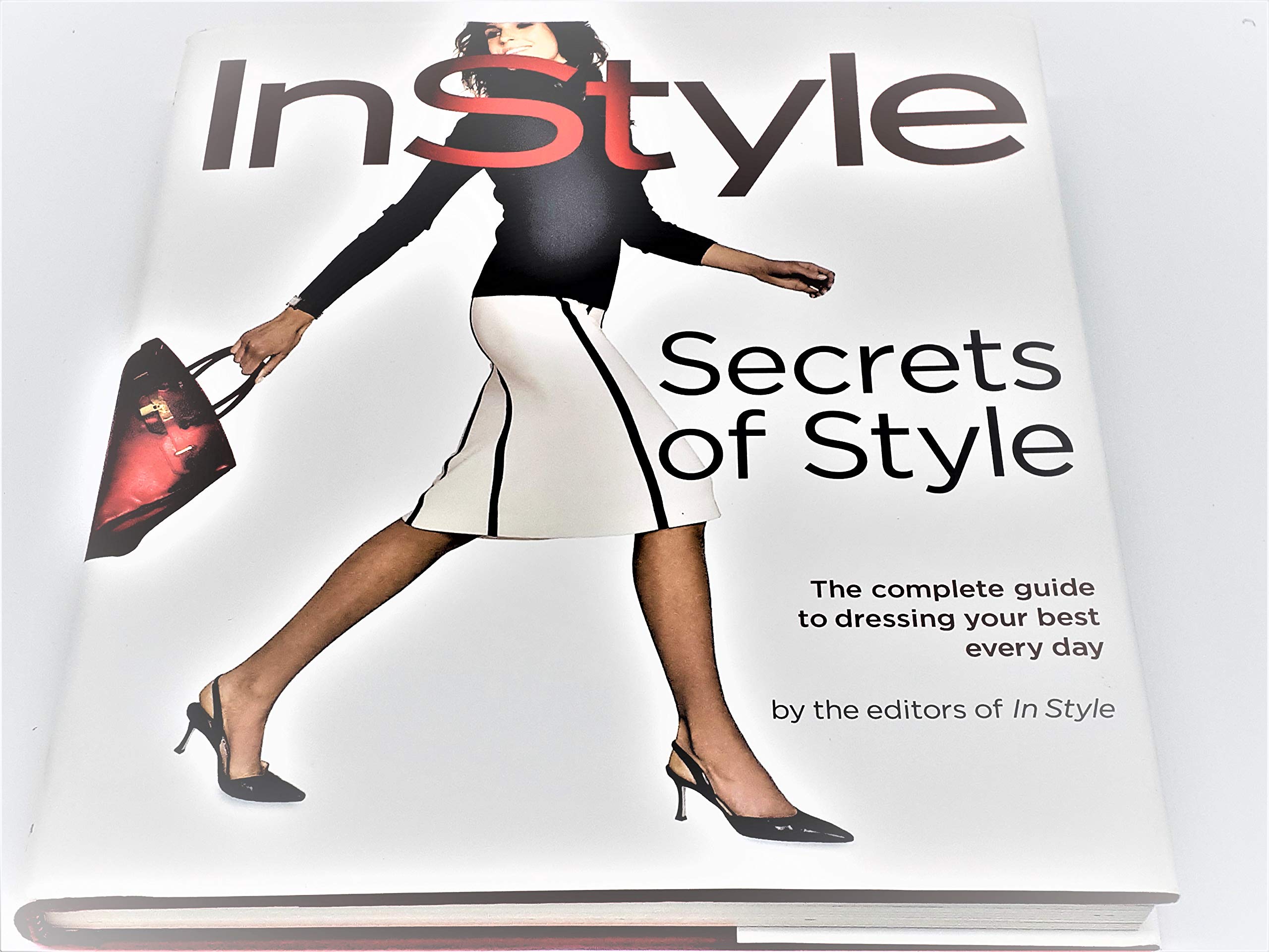 Secrets of Style: InStyle's Complete Guide to Dressing Your Best Every Day