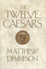 The Twelve Caesars: The Dramatic Lives of the Emperors of Rome Dennison, Matthew