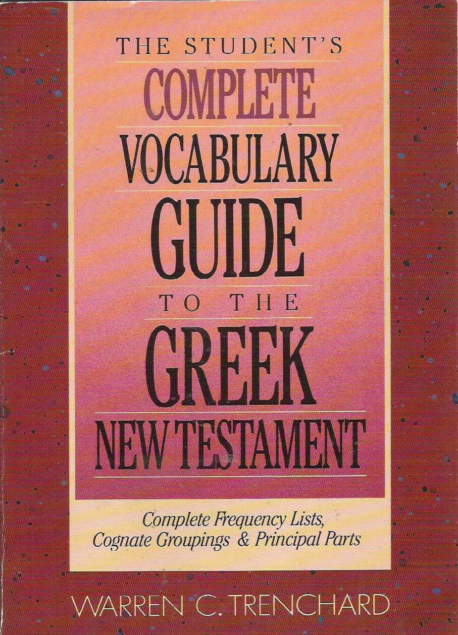 The Student's Complete Vocabulary Guide to the Greek New Testament: Complete Frequency Lists, Cognate Groupings & Principal Parts used book depot