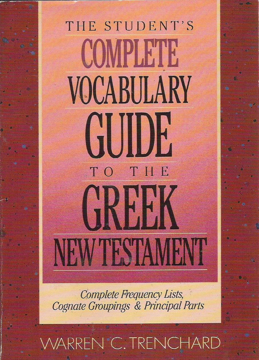 The Student's Complete Vocabulary Guide to the Greek New Testament: Complete Frequency Lists, Cognate Groupings & Principal Parts used book depot