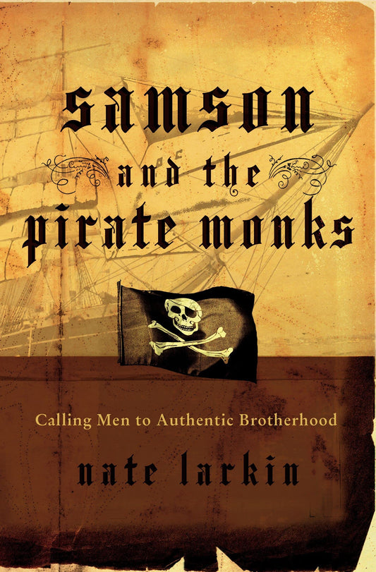 Samson and the Pirate Monks: Calling Men to Authentic Brotherhood [Paperback] Larkin, Nate