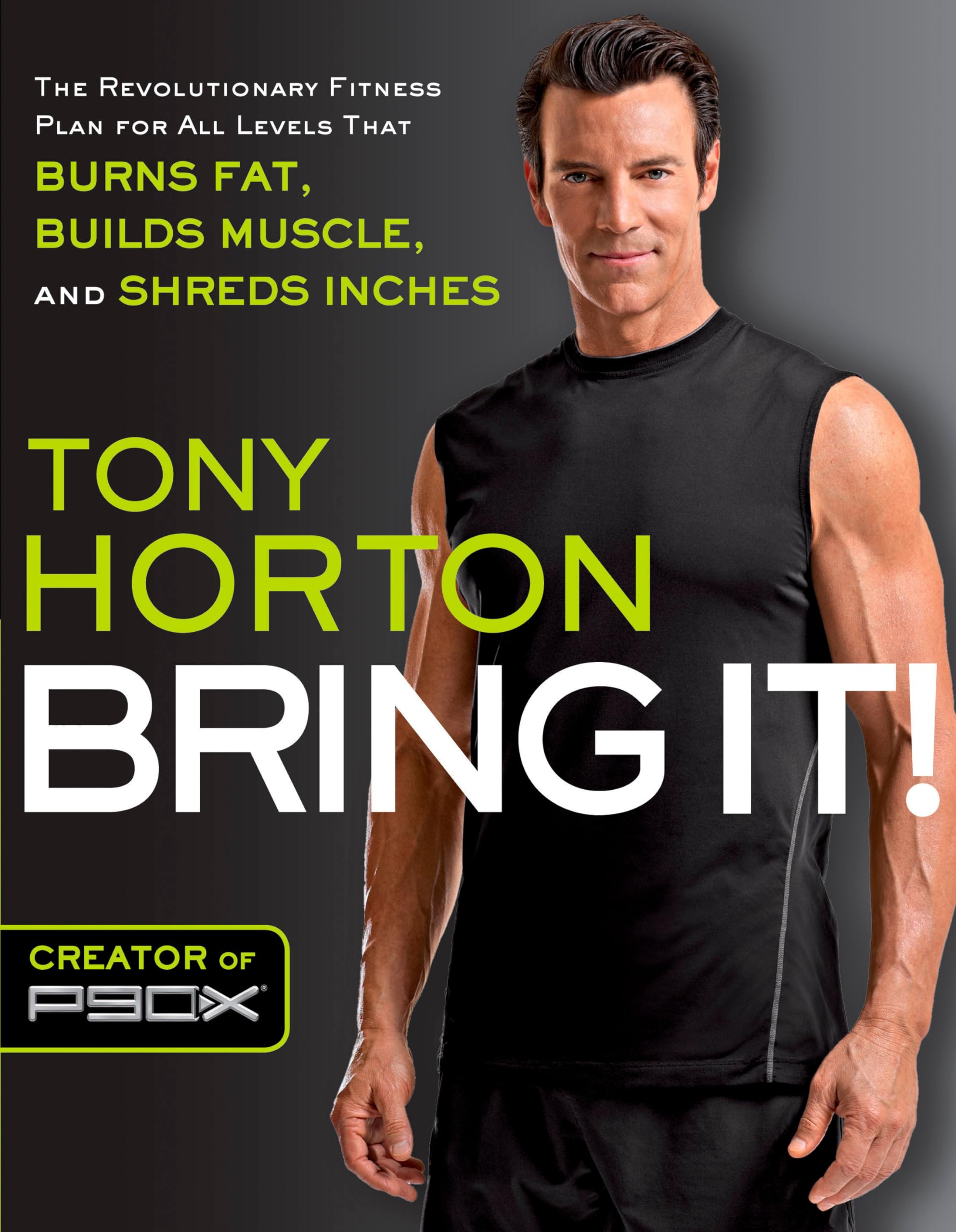 Bring It!: The Revolutionary Fitness Plan for All Levels That Burns Fat, Builds Muscle, and Shreds Inches by Tony Horton
