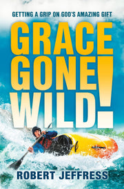 Grace Gone Wild!: Getting a Grip on God's Amazing Gift used book depot